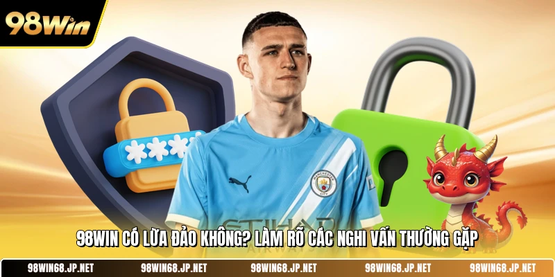 98WIN Có Lừa Đảo Không? Làm Rõ Các Nghi Vấn Thường Gặp