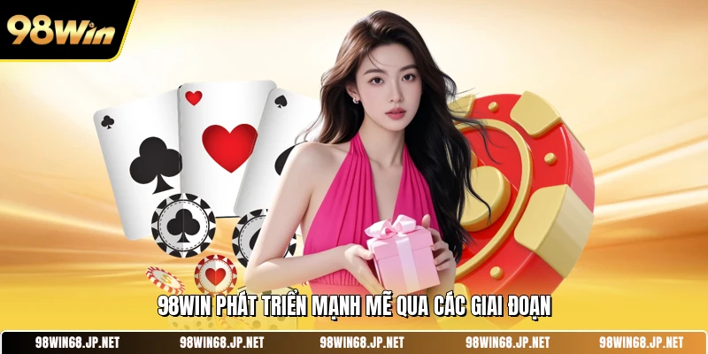 98WIN phát triển mạnh mẽ qua các giai đoạn