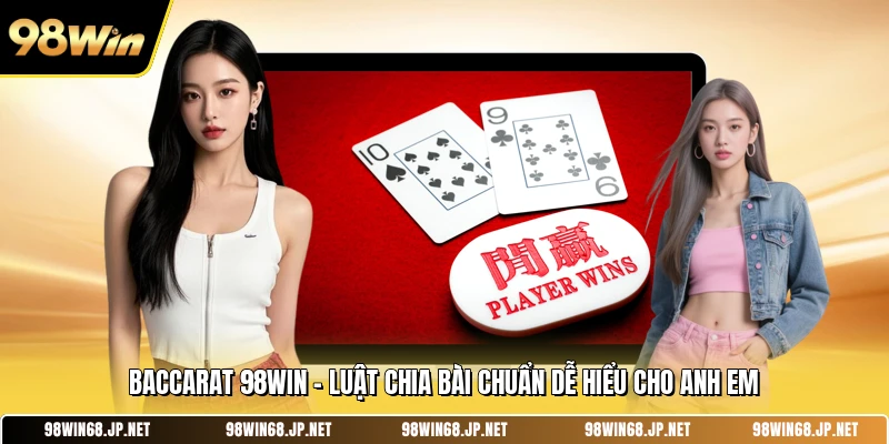 Baccarat 98win - Luật Chia Bài Chuẩn Dễ Hiểu Cho Anh Em 