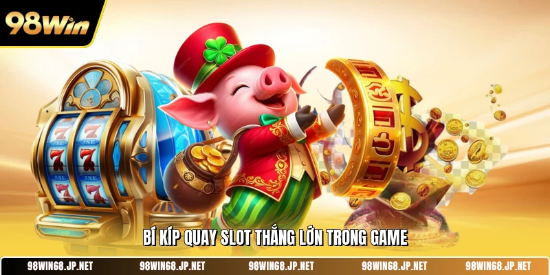 Bí kíp quay slot thắng lớn trong game 