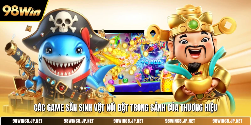 Các game săn sinh vật nổi bật trong sảnh của thương hiệu 
