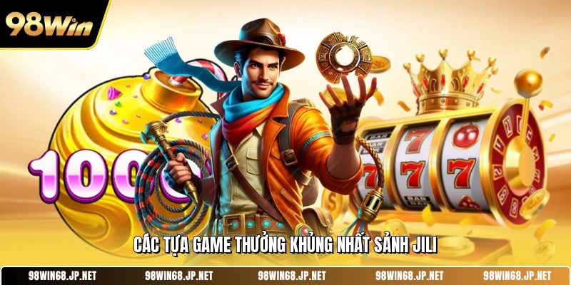 Các tựa game thưởng khủng nhất sảnh JILI 