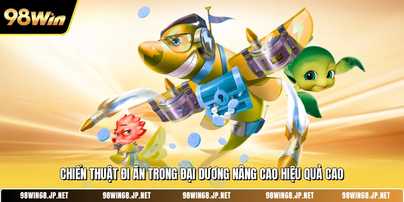 Chiến thuật đi ăn trong đại dương nâng cao hiệu quả cao