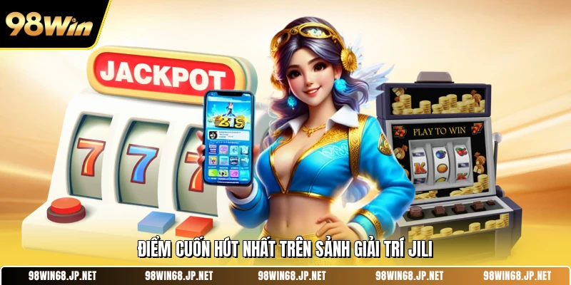 Điểm cuốn hút nhất trên sảnh giải trí JILI 