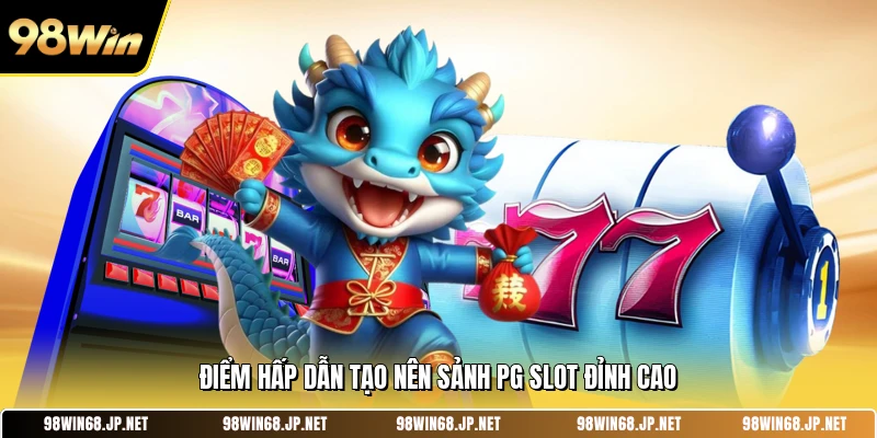 Điểm hấp dẫn tạo nên sảnh PG slot đỉnh cao 