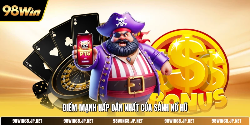 Điểm mạnh hấp dẫn nhất của sảnh nổ hũ 