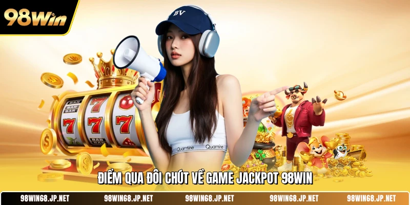 Điểm qua đôi chút về game Jackpot 98WIN