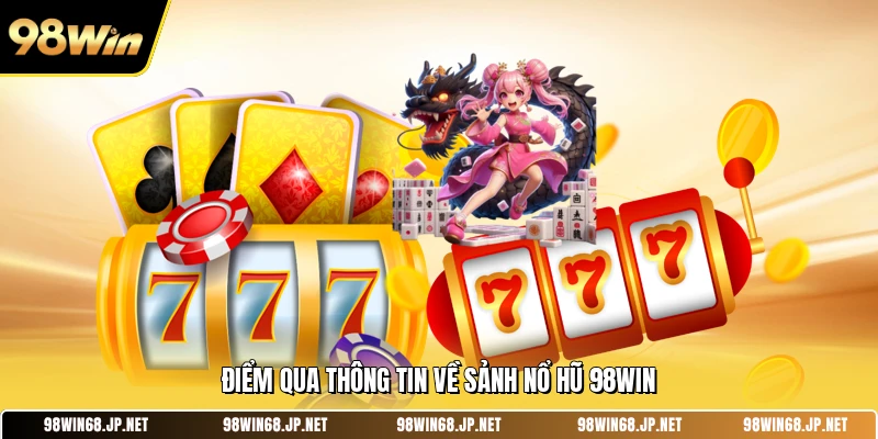 Điểm qua thông tin về sảnh nổ hũ 98WIN 