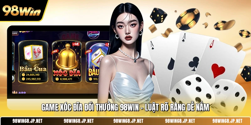 Game Xóc Đĩa Đổi Thưởng 98win - Luật Rõ Ràng Dễ Nắm
