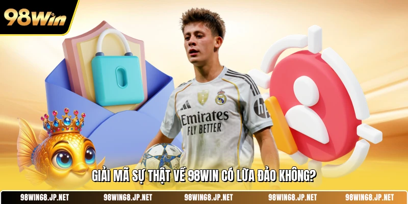 Giải mã sự thật về 98WIN có lừa đảo không?