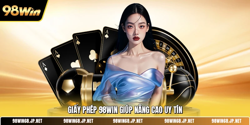Giấy phép 98WIN giúp nâng cao uy tín