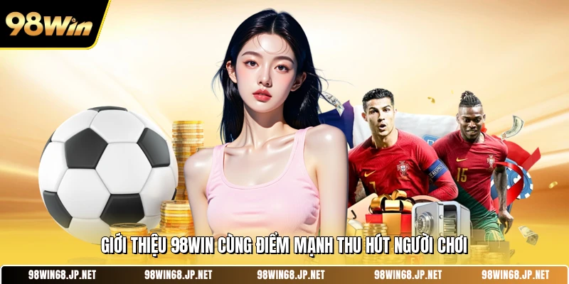 Giới thiệu 98WIN cùng điểm mạnh thu hút người chơi