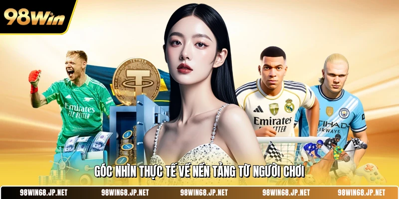 Góc nhìn thực tế về nền tảng từ người chơi