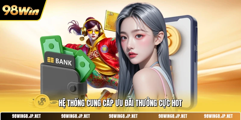 Hệ thống cung cấp ưu đãi thưởng cực hot