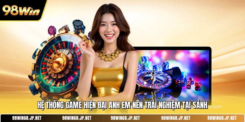 Hệ thống game hiện đại anh em nên trải nghiệm tại sảnh 
