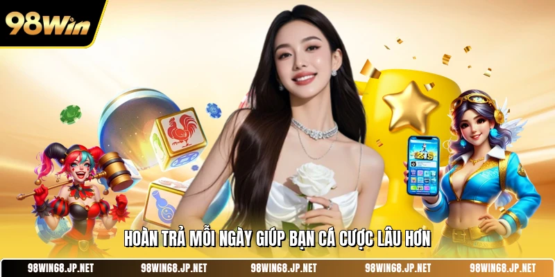 Hoàn trả mỗi ngày giúp bạn cá cược lâu hơn