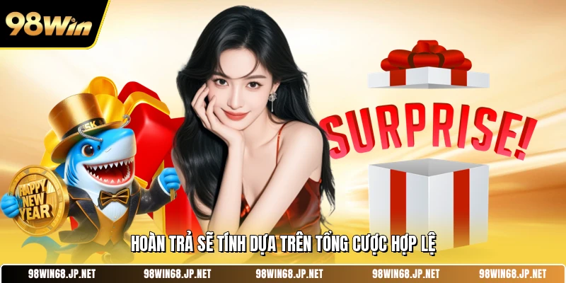 Hoàn trả sẽ tính dựa trên tổng cược hợp lệ