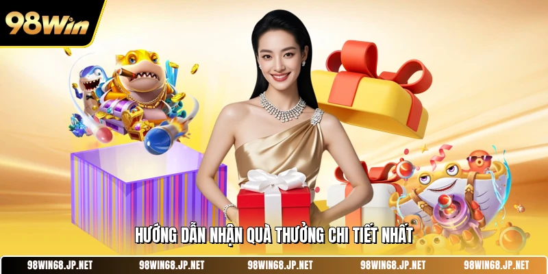 Hướng dẫn nhận quà thưởng chi tiết nhất