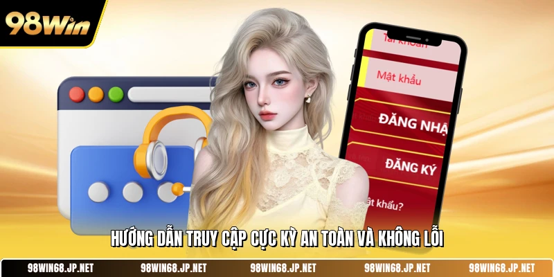 Hướng dẫn truy cập cực kỳ an toàn và không lỗi