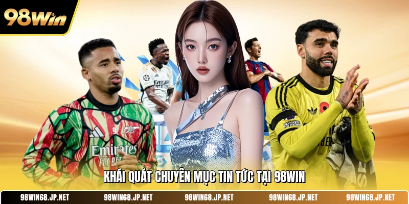 Khái quát chuyên mục tin tức tại 98win