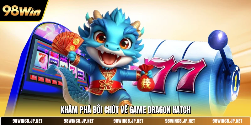 Khám phá đôi chút về game Dragon Hatch
