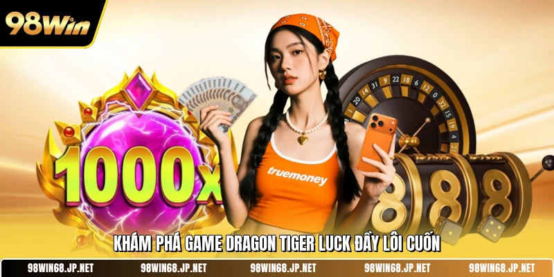 Khám phá game Dragon Tiger Luck đầy lôi cuốn