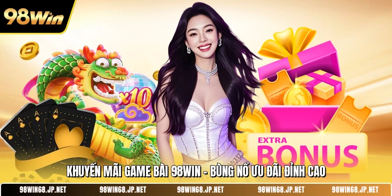Khuyến Mãi Game Bài 98WIN - Bùng Nổ Ưu Đãi Đỉnh Cao