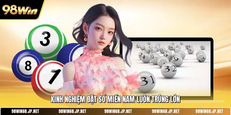 Kinh nghiệm đặt số miền Nam luôn trúng lớn 