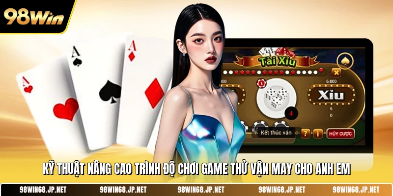 Kỹ thuật nâng cao trình độ chơi game thử vận may cho anh em 