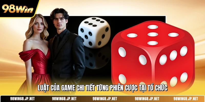Luật của game chi tiết từng phiên cược tại tổ chức 