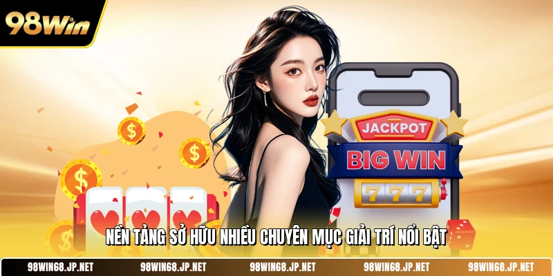 Nền tảng sở hữu nhiều chuyên mục giải trí nổi bật