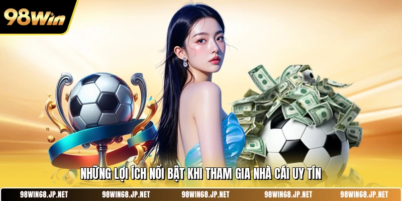 Những lợi ích nổi bật khi tham gia nhà cái uy tín