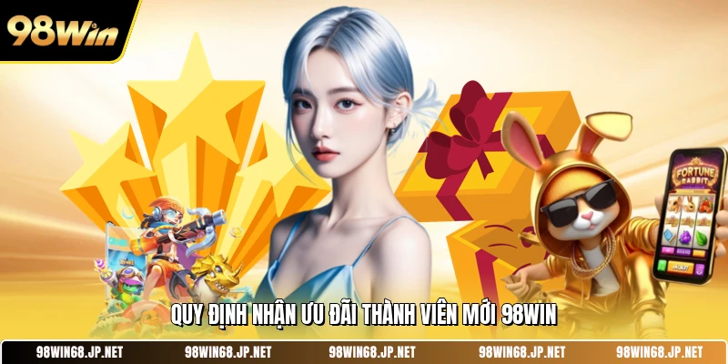 Quy định nhận ưu đãi thành viên mới 98WIN