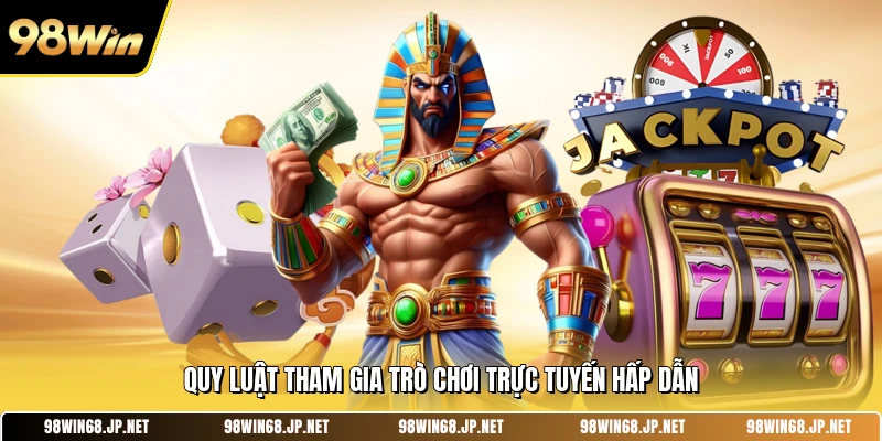 Quy luật tham gia trò chơi trực tuyến hấp dẫn