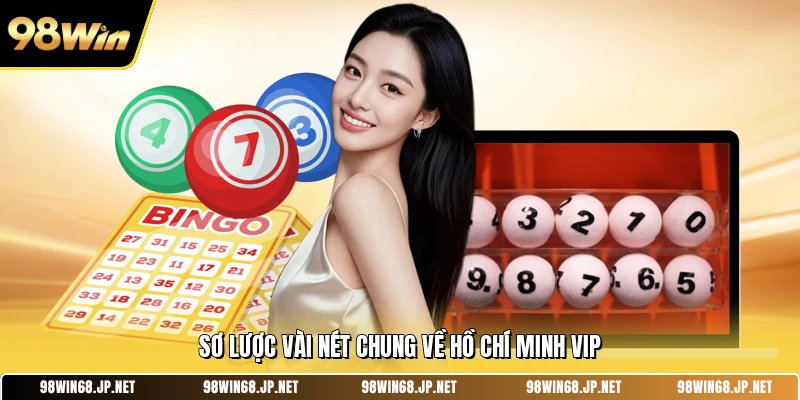 Sơ lược vài nét chung về Hồ Chí Minh Vip