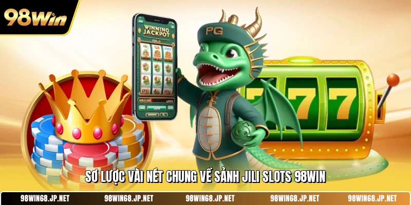 Sơ lược vài nét chung về sảnh JILI Slots 98WIN