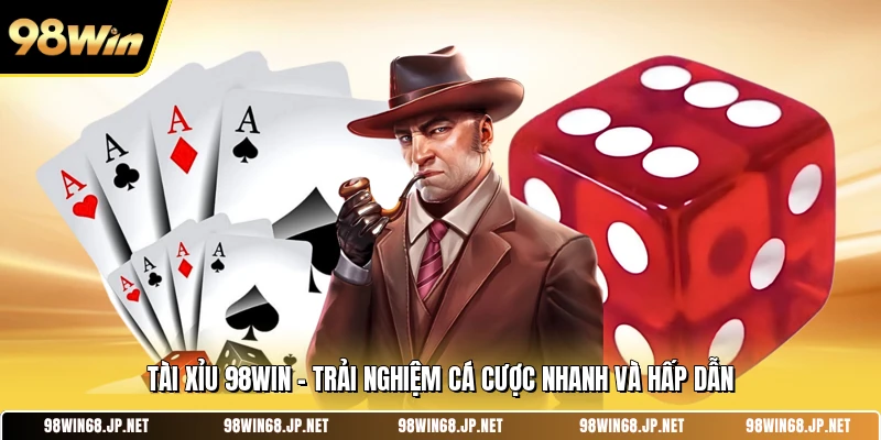 Tài Xỉu 98win - Trải Nghiệm Cá Cược Nhanh Và Hấp Dẫn