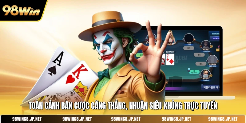 Toàn cảnh bàn cược căng thẳng, nhuận siêu khủng trực tuyến