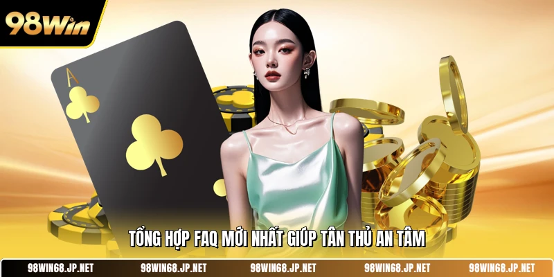 Tổng hợp FAQ mới nhất giúp tân thủ an tâm