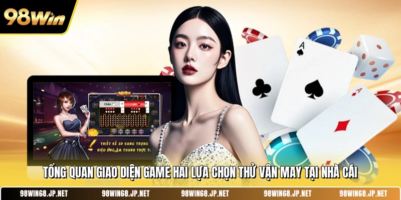 Tổng quan giao diện game hai lựa chọn thử vận may tại nhà cái 