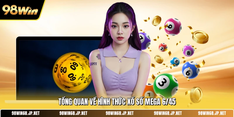 Tổng quan về hình thức xổ số mega 6/45