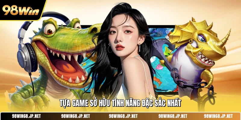Tựa game sở hữu tính năng đặc sắc nhất