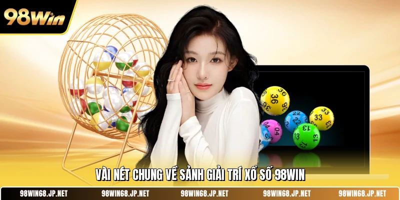 Vài nét chung về sảnh giải trí xổ số 98WIN