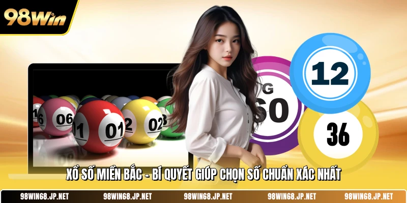 Xổ Số Miền Bắc - Bí Quyết Giúp Chọn Số Chuẩn Xác Nhất