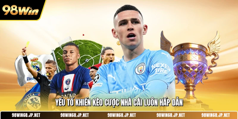 Yếu tố khiến kèo cược nhà cái luôn hấp dẫn 